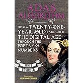 Ada's Algorithm: How Lord Byron's Daughter Launched the Digital Age Through the Poetry of Numbers