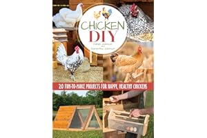 Chicken DIY: 20 Fun-to-Make Projects for Happy and Healthy Chickens (CompanionHouse Books) Coops, Ramps, Roosts, Nest Boxes, Feeders, Waterers, and More, with Materials Lists; plus Bonus Egg Recipes