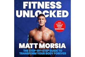 Fitness Unlocked: The Step-by-Step Guide to Transform Your Body Forever - Build muscle, lose fat with the only training manua