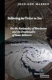 Believing in Order to See: On the Rationality of Revelation and the Irrationality of Some Believers (Perspectives in Continental Philosophy (FUP))