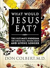 What Would Jesus Eat? The Ultimate Program for Eating Well, Feeling Great, and Living Longer