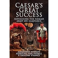 Caesar's Great Success: Sustaining the Roman Army on Campaign