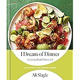 I Dream of Dinner (so You Don't Have To): Low-Effort, High-Reward Recipes: A Cookbook