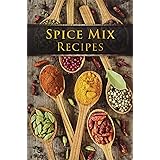 Spice Mix Recipes: Top 50 Most Delicious Dry Spice Mixes [A Seasoning Cookbook]