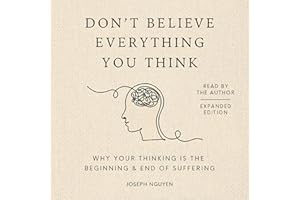 Don't Believe Everything You Think (Expanded Edition): Why Your Thinking Is The Beginning & End Of Suffering