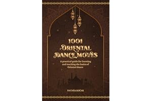 1001 ORIENTAL DANCE MOVES: A practical guide for learning and teaching the basics of Oriental dance