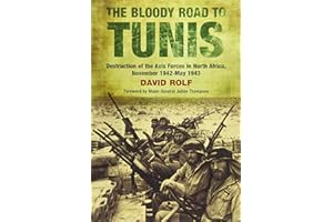 The Bloody Road to Tunis: Destruction of the Axis Forces in North Africa, November 1942-May 1943