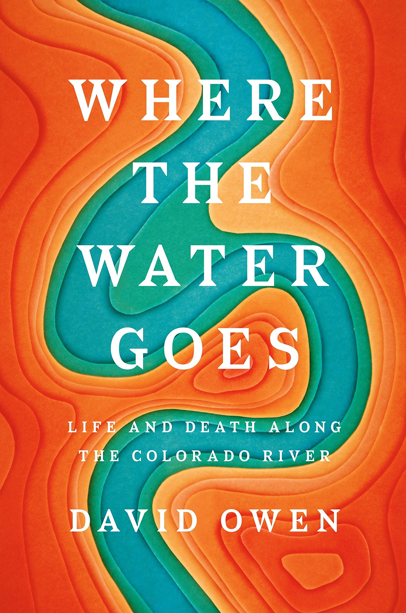 Where The Water Goes Life And Death Along The Colorado - 