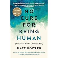 No Cure for Being Human: (And Other Truths I Need to Hear)