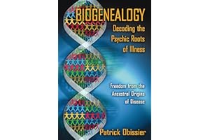 Biogenealogy: Decoding the Psychic Roots of Illness: Freedom from the Ancestral Origins of Disease