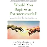 Would You Baptize an Extraterrestrial?: . . . and Other Questions from the Astronomers' In-box at the Vatican Observatory