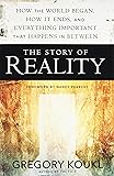 The Story of Reality: How the World Began, How It Ends, and Everything Important that Happens in Between