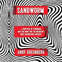 Sandworm: A New Era of Cyberwar and the Hunt for the Kremlin's Most Dangerous Hackers