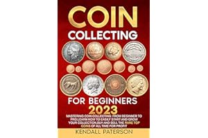 Coin Collecting For Beginners 2023: Mastering Coin Collecting: From Beginner to Pro, Learn How to Easily Start and Grow Your 