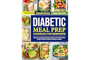 Diabetic Meal Prep Cookbook for Beginners: Delicious and Easy Diabetic Recipes with 4-Week Meal Preps to Help You Keep a Heal