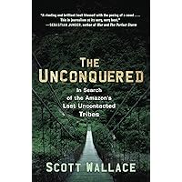 The Unconquered: In Search of the Amazon's Last Uncontacted Tribes