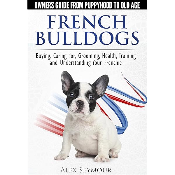 French Bulldogs Owners Guide From Puppy To Old Age Buying Caring For Grooming Health Training And Understanding Your Frenchie Kindle Edition By Seymour Alex Crafts Hobbies Home Kindle Ebooks
