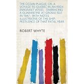The Ocean Plague: Or, A Voyage To Quebec In An Irish Emigrant Vessel : Embracing A Quarantine At Grosse Isle In 1847: With No