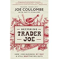 Becoming Trader Joe: How I Did Business My Way and Still Beat the Big Guys