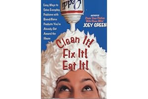 Clean It! Fix It! Eat It!: Easy Ways to Solve Everyday Problems with Brand-Name Products You've Already Got Around the House