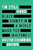 I'm Still Here: Black Dignity in a World Made for Whiteness