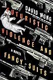 Futuristic Violence and Fancy Suits: A Novel