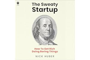 The Sweaty Startup: How to Get Rich Doing Boring Things