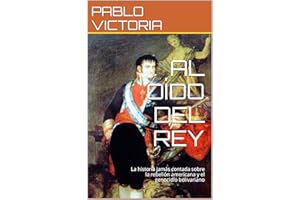 AL OÍDO DEL REY: La historia jamás contada sobre la rebelión americana y el genocidio bolivariano (Spanish Edition)