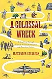 A Colossal Wreck: A Road Trip Through Political Scandal, Corruption and American Culture