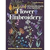 Foolproof Flower Embroidery: 80 Stitches & 400 Combinations in a Variety of Fibers; Add Texture, Color & Sparkle to Your Organic Garden