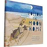 Follow the Moon Home: A Tale of One Idea, Twenty Kids, and a Hundred Sea Turtles (Children's Story Books, Sea Turtle Gifts, M