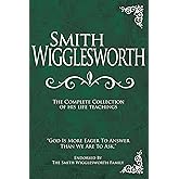 Smith Wigglesworth: The Complete Collection of His Life Teachings
