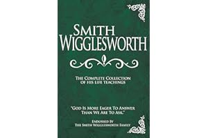 Smith Wigglesworth: The Complete Collection of His Life Teachings