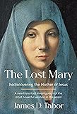 The Lost Mary: Rediscovering the Mother of Jesus