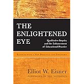 The Enlightened Eye: Qualitative Inquiry and the Enhancement of Educational Practice, Reissued with a New Prologue and Forewo