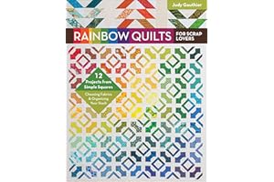 Rainbow Quilts for Scrap Lovers: 12 Projects from Simple Squares—Choosing Fabrics & Organizing Your Stash