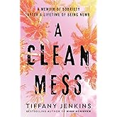 A Clean Mess: A Memoir of Sobriety After a Lifetime of Being Numb