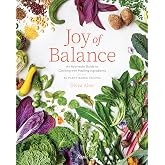 Joy of Balance - An Ayurvedic Guide to Cooking with Healing Ingredients: 80 Plant-Based Recipes