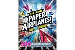 How To Make Paper Airplanes: The Ultimate Guide to Origami Planes with 50+ Fully Illustrated and Fun Designs!