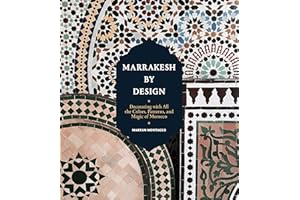 Marrakesh by Design: Decorating with All the Colors, Patterns, and Magic of Morocco
