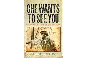 Che Wants to See You: The Untold Story of Che Guevara