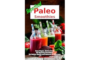 Superfood Paleo Smoothies: Easy Vegan, Gluten-Free, Fat Burning Smoothies for Better Health and Natural Weight Loss: Superfoo