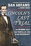 Lincoln's Last Trial: The Murder Case That Propelled Him to the Presidency