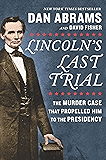 Lincoln's Last Trial: The Murder Case That Propelled Him to the Presidency