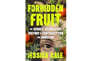 Forbidden Fruit: The Secret, Scandalous History of Contraception and Abortion