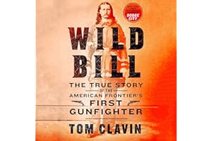 Wild Bill: The True Story of the American Frontier's First Gunfighter