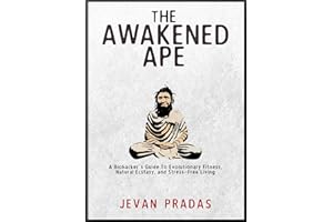 The Awakened Ape: A Biohacker's Guide to Evolutionary Fitness, Natural Ecstasy, and Stress-Free Living