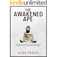 The Awakened Ape: A Biohacker's Guide to Evolutionary Fitness, Natural Ecstasy, and Stress-Free Living