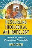 ReSourcing Theological Anthropology: A Constructive Account of Humanity in the Light of Christ