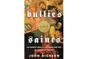 Bullies and Saints: An Honest Look at the Good and Evil of Christian History